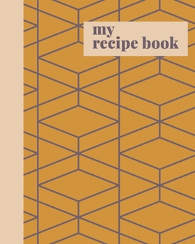 Paperback My Recipe Book: Modern Blank Journal for Creating Your Own Personal Cookbook and Saving Your Favorite Recipes - Stylish and Sophistica Book
