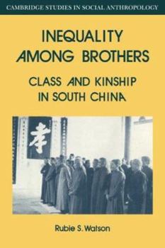 Inequality Among Brothers: Class and Kinship in South China - Book #53 of the Cambridge Studies in Social Anthropology
