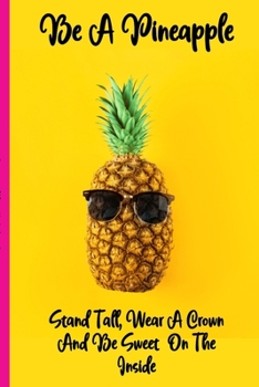 Paperback Composition Notebook Be A Pineapple: Inspirational & Positive Funny Quote, Motivational Journal For Teens, Girls, Womens, Kids And Students - Wide Rul Book