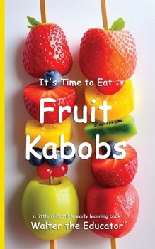 It's Time to Eat Fruit Kabobs (Time to Eat Book)