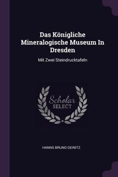 Paperback Das Königliche Mineralogische Museum In Dresden: Mit Zwei Steindrucktafeln Book