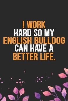 I Work Hard so My English Bulldog Can Have a Better Life: Cool English Bulldog Dog Journal Notebook - English Bulldog Puppy Lover Gifts – Funny ... Bulldog Owner Gifts. 6 x 9 in 120 pages