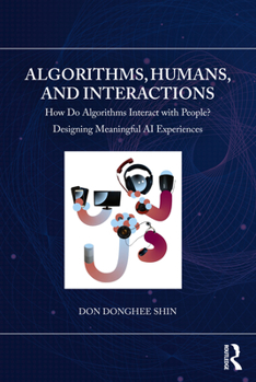 Paperback Algorithms, Humans, and Interactions: How Do Algorithms Interact with People? Designing Meaningful AI Experiences Book
