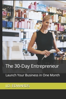 The 30-Day Entrepreneur: Launch Your Business in One Month (30 Days to Success)