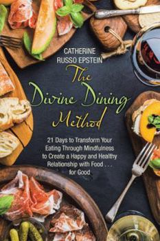 Paperback The Divine Dining Method: 21 Days to Transform Your Eating Through Mindfulness to Create a Happy and Healthy Relationship with Food . . . for Go Book