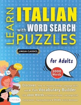 Paperback LEARN ITALIAN WITH WORD SEARCH PUZZLES FOR ADULTS - Discover How to Improve Foreign Language Skills with a Fun Vocabulary Builder. Find 2000 Words to Book