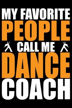 Paperback My Favorite People Call Me Dance Coach: Cool Dance Coach Journal Notebook - Gifts Idea for Dance Coach Notebook for Men & Women. Book