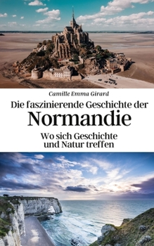 Paperback Die faszinierende Geschichte der Normandie: Wo sich Geschichte und Natur treffen [German] Book