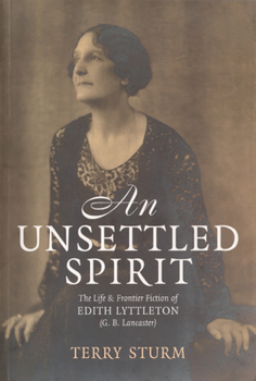 Paperback An Unsettled Spirit: The Life and Frontier Fiction of Edith Lyttleton (G.B. Lancaster) 1873-1945 Book