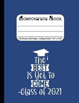 The Best is Yet to Come - Class of 2021: Blank Composition Notebook for Class of 2020 Seniors, 2020 Graduation Gift, Lined Journal 100 Pages, College Rule Book, Blue