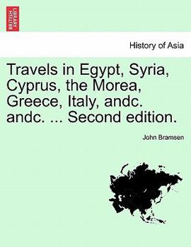 Travels in Egypt, Syria, Cyprus, the Morea, Greece, Italy, andc. andc. ... Second edition.VOL.I