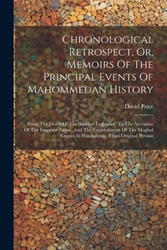 Paperback Chronological Retrospect, Or, Memoirs Of The Principal Events Of Mahommedan History: From The Death Of The Arabian Legislator, To The Accession Of The Book