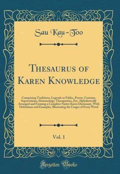 Hardcover Thesaurus of Karen Knowledge, Vol. 1: Comprising Traditions, Legends or Fables, Poetry, Customs, Superstitions, Demonology, Therapeutics, Etc, Alphabe Book
