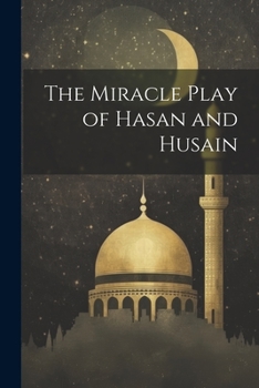 Paperback The Miracle Play of Hasan and Husain Book