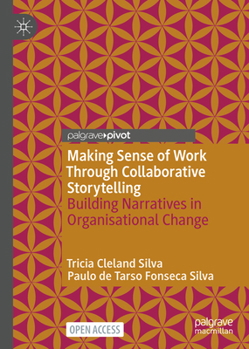 Hardcover Making Sense of Work Through Collaborative Storytelling: Building Narratives in Organisational Change Book
