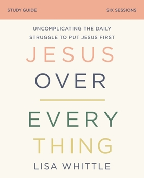 Paperback Jesus Over Everything Bible Study Guide: Uncomplicating the Daily Struggle to Put Jesus First Book
