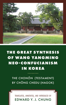 Paperback The Great Synthesis of Wang Yangming Neo-Confucianism in Korea: The Chonon (Testament) by Chong Chedu (Hagok) Book