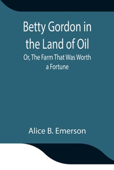 Betty Gordon in the Land of Oil; or, The Farm That Was Worth a Fortune - Book #3 of the Betty Gordon