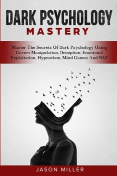 Paperback Dark Psychology Mastery: Master The Secrets Of Dark Psychology Using Covert Manipulation, Deception, Emotional Exploitation, Hypnotism, Mind Ga Book