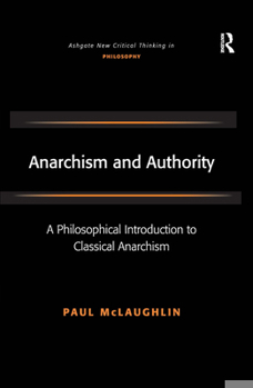 Hardcover Anarchism and Authority: A Philosophical Introduction to Classical Anarchism Book