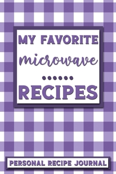 My Favorite Microwave Recipes: Personal Recipe Journal The Perfect Notebook for All Home Cooks to Record Their Favorite Recipes! MAKES A GREAT GIFT!