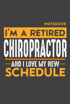 Notebook CHIROPRACTOR: I'm a retired CHIROPRACTOR and I love my new Schedule - 120 blank Pages - 6" x 9" - Retirement Journal