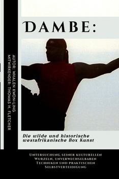 Dambe: Die wilde und historische westafrikanische Box Kunst: Untersuchung seiner kulturellen Wurzeln, unverwechselbaren Techniken und praktischen ... Kampfsportanwendungen) (German Edition)