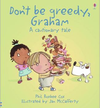 Don't Be Greedy, Graham: A Cautionary Tale (Cautionary Tales) - Book  of the Cautionary Tales