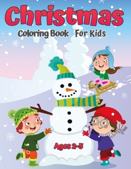 Christmas Coloring Book for Kids Ages 2-5: A Collection of Fun and Easy Christmas Day Coloring Pages for Kids, Toddlers and Preschool