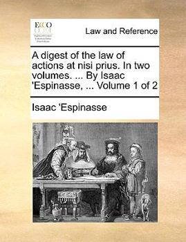 Paperback A Digest of the Law of Actions at Nisi Prius. in Two Volumes. ... by Isaac 'Espinasse, ... Volume 1 of 2 Book