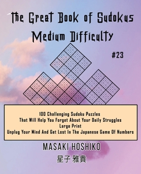 The Great Book of Sudokus - Medium Difficulty #23: 100 Challenging Sudoku Puzzles That Will Help You Forget About Your Daily Struggles (Large Print, Unplug Your Mind And Get Lost In The Japanese Game 