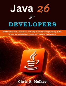 Paperback Java 26 for Developers: Build Professional Applications with Object-Oriented Programming, JDBC, Maven, Virtual Threads, Testing, and Modern Java Featu Book