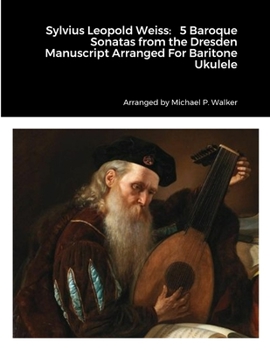 Paperback Sylvius Leopold Weiss: 5 Baroque Sonatas from the Dresden Manuscript Arranged For Baritone Ukulele Book