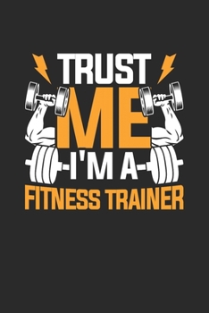 Trust Me I'm A Fitness Trainer: Fitness Trainer Notebook, Blank Lined (6 x 9 - 120 pages) Sports Themed Notebook for Daily Journal, Diary, and Gift
