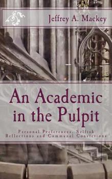 Paperback An Academic in the Pulpit?: Personal Preferences, Selfish Reflections and Communal Convictions Book