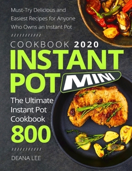 Instant Pot Mini Cookbook 2020: The Ultimate Instant Pot Cookbook - Must-Try Delicious and Easiest Recipes for Anyone Who Owns an Instant Pot