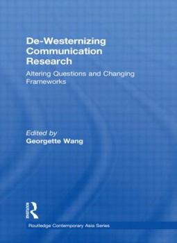 de-Westernizing Communication Research: Altering Questions and Changing Frameworks - Book  of the Routledge Contemporary Asia series