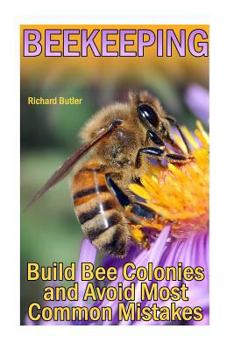 Paperback Beekeeping: Build Bee Colonies and Avoid Most Common Mistakes: (The Beekeepers Handbook, Beekeeping Guide) Book