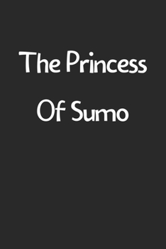 The Princess Of Sumo: Lined Journal, 120 Pages, 6 x 9, Funny Sumo Gift Idea, Black Matte Finish (The Princess Of Sumo Journal)