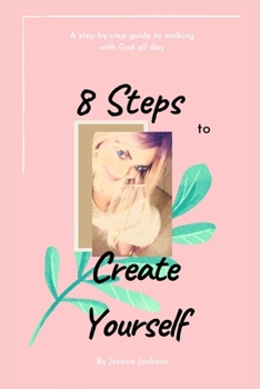 Paperback 8 Steps to Create Yourself: A Step-By-Step Guide to Walking with God All Day Book