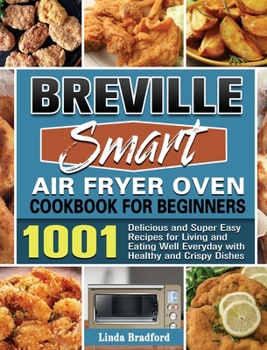 Hardcover Breville Smart Air Fryer Oven Cookbook for Beginners: 1001 Delicious and Super Easy Recipes for Living and Eating Well Everyday with Healthy and Crisp Book