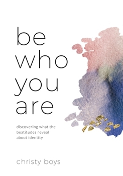 Paperback Be Who You Are: Discovering What the Beatitudes Reveal about Identity Book