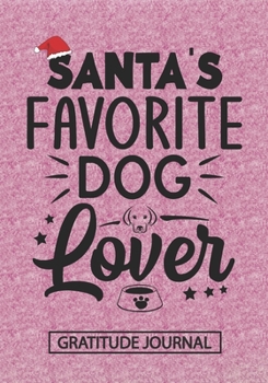 Santa's Favorite Dog Lover - Gratitude Journal: Blank Lined Notebooks Christmas Dog Lover, Dog Mom, Dog Dad, Pet Care life Xmas Gift For Favorite Animal Lover