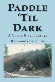 Paperback Paddle 'Til Dark: A Yukon River Journey Book