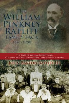 The William Pinkney Ratliff Family Saga 1847-1988: The Lives of William Pinkney and Cornelia Mitchell Ratliff and Their Eleven Children
