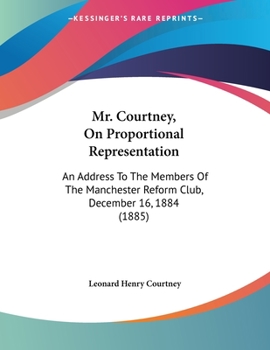 Paperback Mr. Courtney, On Proportional Representation: An Address To The Members Of The Manchester Reform Club, December 16, 1884 (1885) Book