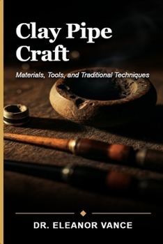 Paperback Clay Pipe Craft: Materials, Tools, and Traditional Techniques for Artisan Pipe Making and Restoration Book