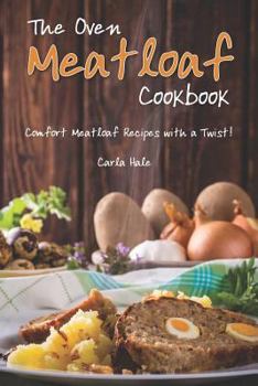 Paperback The Oven Meatloaf Cookbook: Comfort Meatloaf Recipes with a Twist! Book
