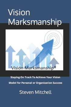 Vision Marksmanship: Staying On Track To Achieve Your Vision