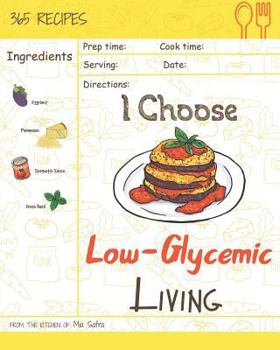 Paperback I Choose Low-Glycemic Living: Reach 365 Happy and Healthy Days! [low Glycemic Index Cookbook, Low Glycemic Cookbook, Vegan Low Glycemic Cookbook, Lo Book